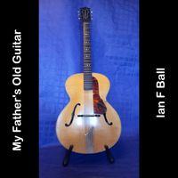 My Father's Old Guitar by Ian F Ball