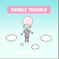 Bubble Trouble by Deb Berke Music