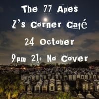 The 77 Apes.  Z's. 24 October.  21+, No Cover.  Prepare for Halloween