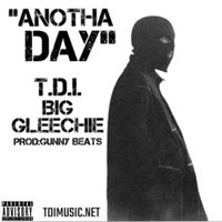 Anotha Day by T.D.I. X Big Gleechie