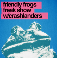 Crashlanders + Friendly Frog Freak Show