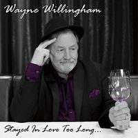 Stayed in Love Too Long by Wayne Willingham