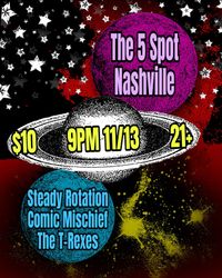 The T-Rexes @ The 5 Spot w/ Comic Mischief & Steady Rotation