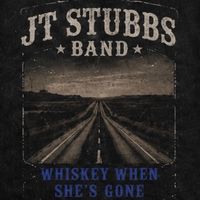 Whiskey When She's Gone by JT Stubbs