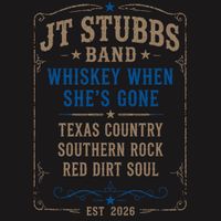 Whiskey When She’s Gone  by JT Stubbs Band