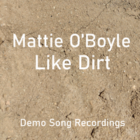 Like Dirt: Demo Song Recordings by Mattie O'Boyle