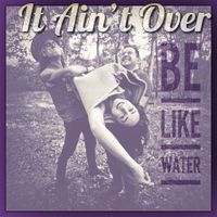 It Ain't Over by Be Like Water
