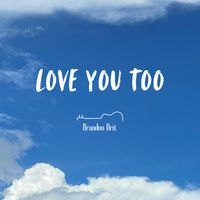Love You Too by Brandon Drit