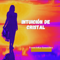 Intuición de Cristal de FrancisKa González