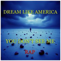 YOU DON'T SEE ME (Rap) by DREAM LIKE AMERICA