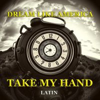 TAKE MY HAND (Latin) by DREAM LIKE AMERICA
