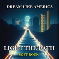 LIGHT THE PATH (Soft Rock) by DREAM LIKE AMERICA