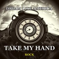 TAKE MY HAND (Rock) by DREAM LIKE AMERICA