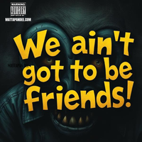 We ain't got to be friends by Mattapan Dee