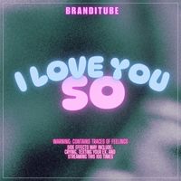 I Love You So by Branditube
