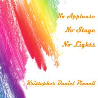 NO APPLAUSE NO STAGE NO LIGHTS by KRISTOPHER DANIEL PINNELL™   MUSIC | PUBLISHING & MANAGEMENT
