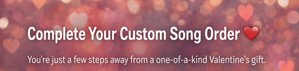 Banner reading “Complete Your Custom Song Order” with Valentine’s hearts and soft romantic background