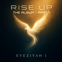 Rise up!  The Album - Part 1 by Eyeziyah I