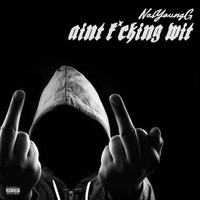 Aint Fucking Wit by Nasyoungg