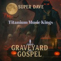 Super Dave Graveyard Gospel by T.M.K. Beats Titanium Music Kings