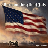 Born on the Fourth of July by Wyatt Soakum