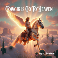 Cowgirls Go To Heaven by Wyatt Soakum