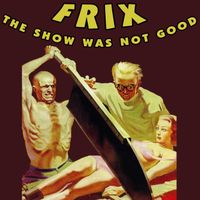 THE SHOW WAS NOT GOOD - reissue by FRIX