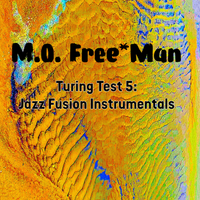Turing Test 5: Jazz Fusion Instrumentals by M.O. Free*Man