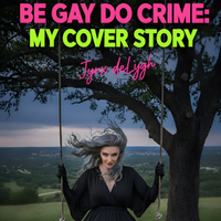 Be Gay Do Crime: My Cover Story by Jynx deLygh