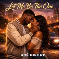 Let Me Be The One by Dré Bishop