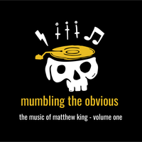 the music of matthew king - volume one by mumbling the obvious