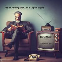 I'm an Analog Man in a Digital World - Released October 7, 2025 by Rory Walck