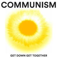 Get Down Get Together by Communism
