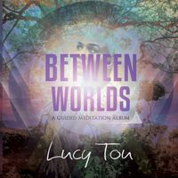  Between Worlds A Guided Meditation Album by Lucy Tou 