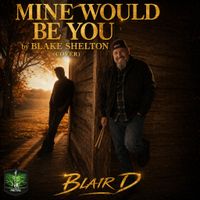 Mine Would Be You by Blake Shelton (COVER) by BLAIR D