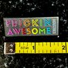 Frickin Awesome Enamel Pin 