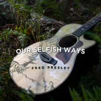 Our Selfish Ways by Fred Presley