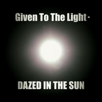 Dazed In The Sun by Given To The Light