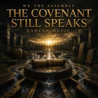 The Covenant Still Speaks (QADESH MUSIC) by We The Assembly