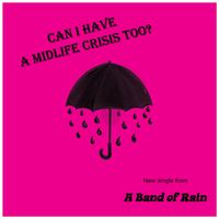 Can I Have a Midlife Crisis Too? by A Band of Rain