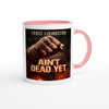 Ain't Dead Yet - Ceramic Mug