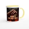Ain't Dead Yet - Ceramic Mug