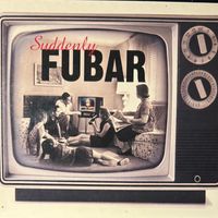 Suddenly FUBAR by FUBAR