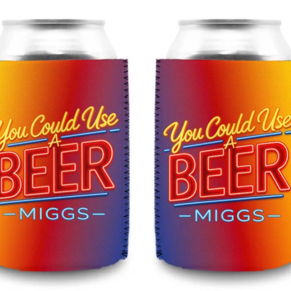 MIGGS You Could Use A Beer Coozie