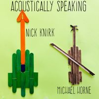 Acoustically Speaking by Nick Knirk (feat. Michael Horne)