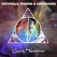 Crystals, Tigers & Dinosaurs by Claire Nicolson