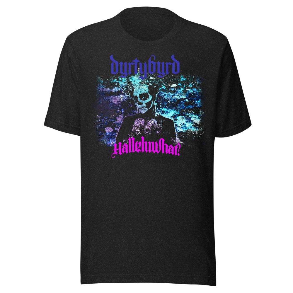 dyrtybyrd Halleluwhat? t-shirt
