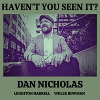 Haven't You Seen It by Dan Nicholas