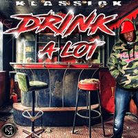 DRINK A LOT (SINGLE) by Klassick