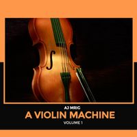 A Violin Machine, Vol. 1 by AJ Mrig